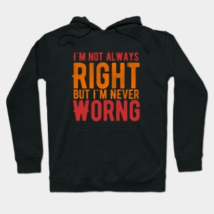 I'm Not Always Right But I'm Never Wrong Hoodie